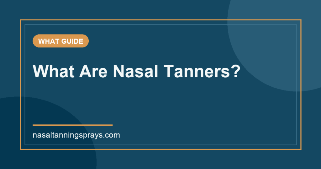 A graphic guide titled 'What Are Nasal Tanners?' on teal.