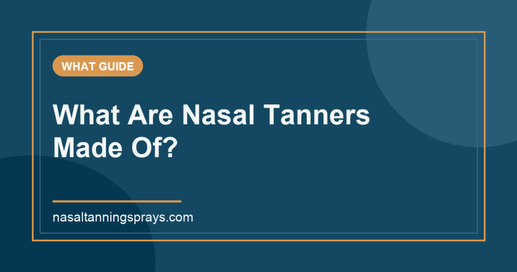 Graphic titled 'What Are Nasal Tanners Made Of?'
