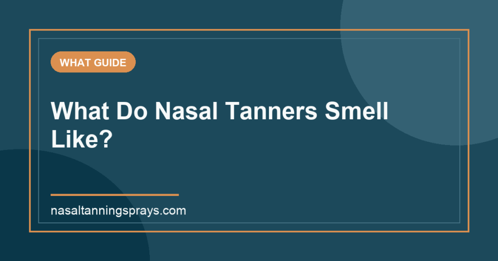 Graphic titled 'What Do Nasal Tanners Smell Like?'.