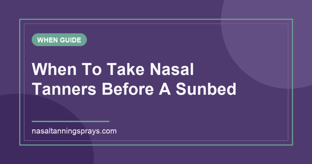 Guide on when to take nasal tanners before sunbeds.
