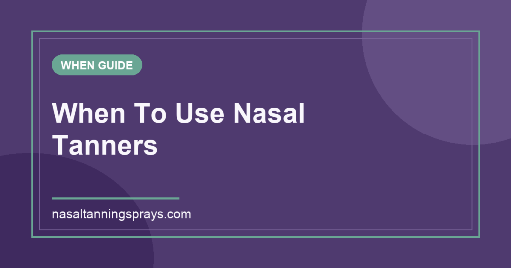 Text graphic: When To Use Nasal Tanners on purple background.