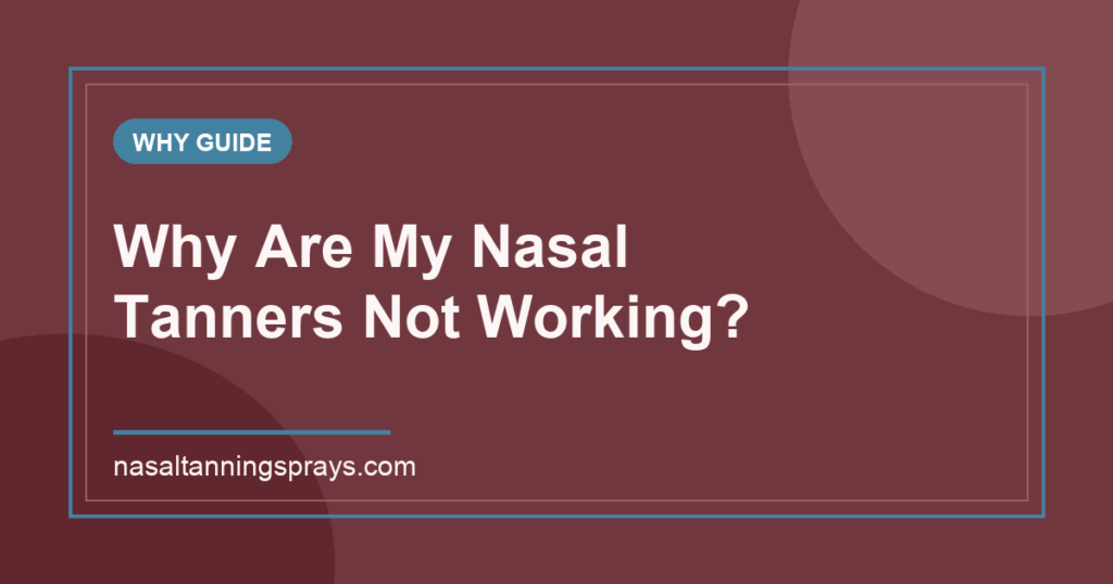 Graphic guide about why nasal tanners might not be working.