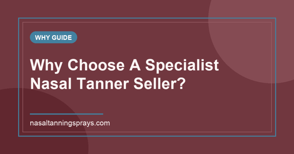 Informative graphic titled Why Choose A Specialist Nasal Tanner Seller.